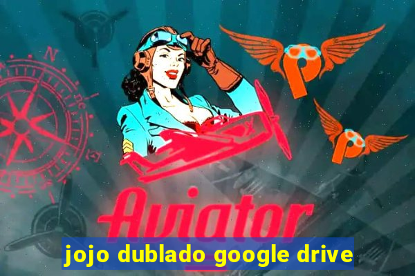 jojo dublado google drive